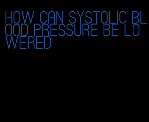 how can systolic blood pressure be lowered