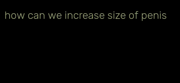 how can we increase size of penis