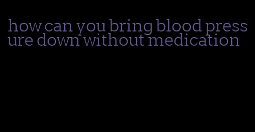 how can you bring blood pressure down without medication