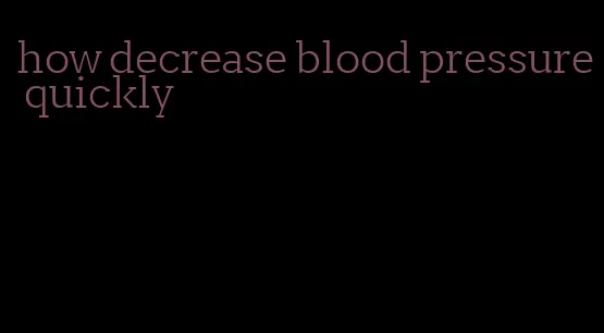 how decrease blood pressure quickly