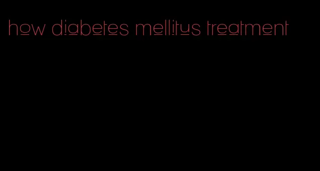 how diabetes mellitus treatment