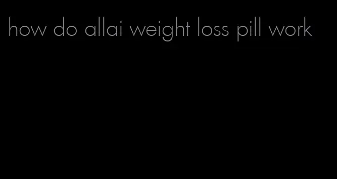 how do allai weight loss pill work