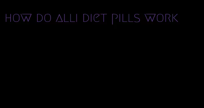 how do alli diet pills work