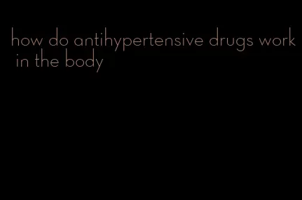 how do antihypertensive drugs work in the body