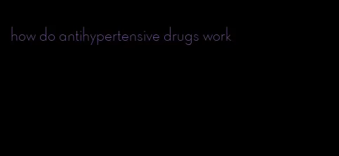 how do antihypertensive drugs work