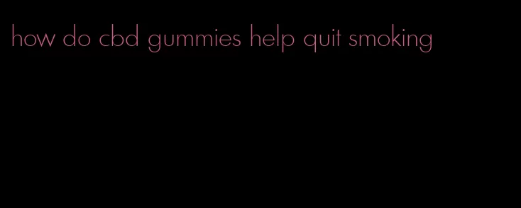 how do cbd gummies help quit smoking