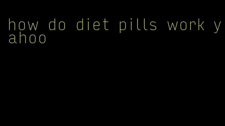 how do diet pills work yahoo