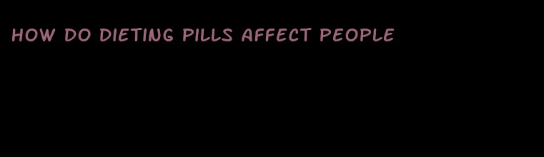 how do dieting pills affect people