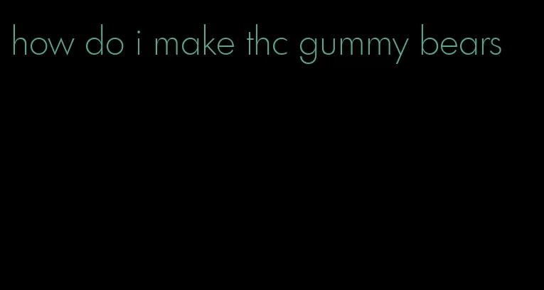 how do i make thc gummy bears