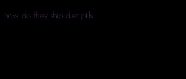 how do they ship diet pills