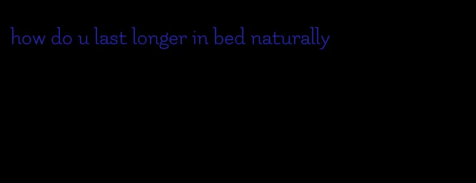 how do u last longer in bed naturally