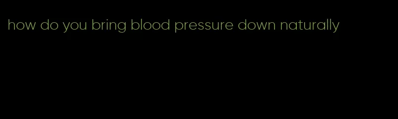 how do you bring blood pressure down naturally