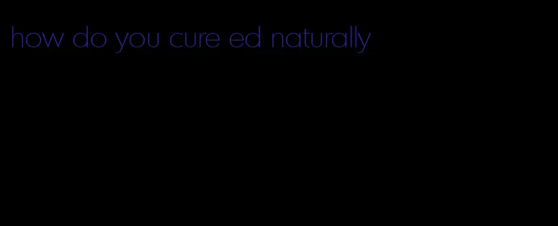 how do you cure ed naturally