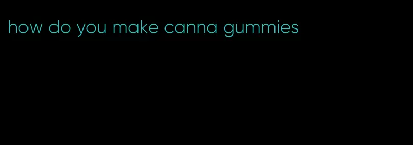 how do you make canna gummies