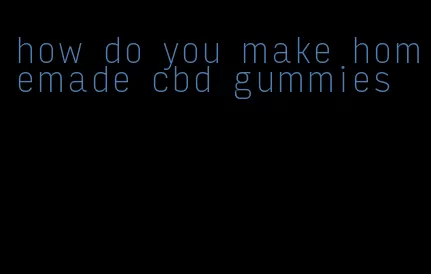 how do you make homemade cbd gummies