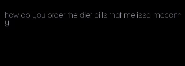 how do you order the diet pills that melissa mccarthy