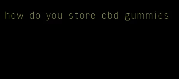 how do you store cbd gummies