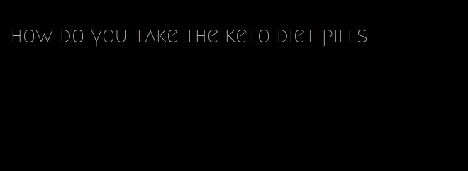 how do you take the keto diet pills