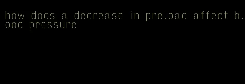 how does a decrease in preload affect blood pressure