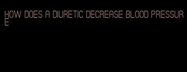 how does a diuretic decrease blood pressure