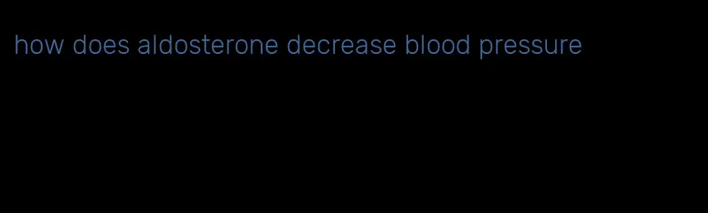 how does aldosterone decrease blood pressure