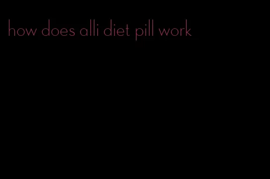 how does alli diet pill work