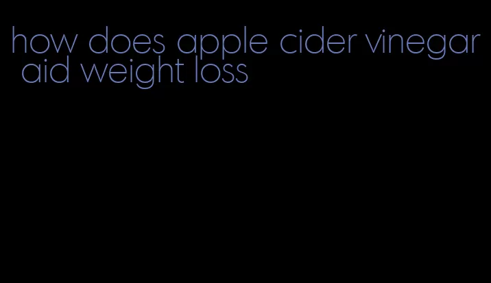 how does apple cider vinegar aid weight loss