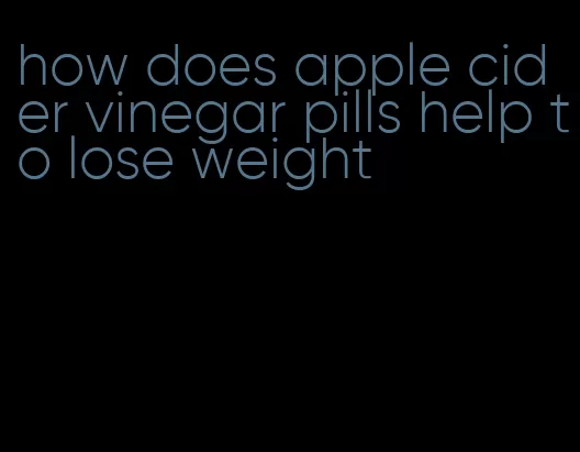 how does apple cider vinegar pills help to lose weight