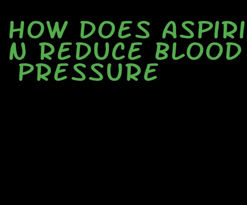 how does aspirin reduce blood pressure