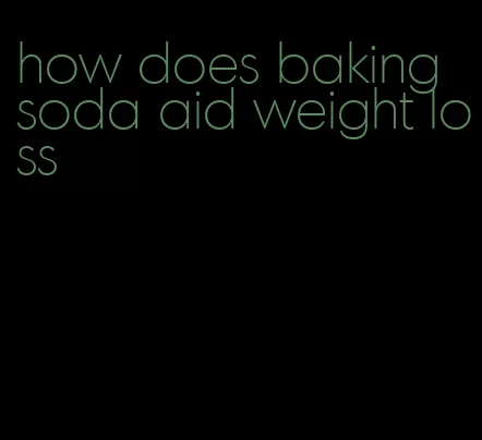 how does baking soda aid weight loss