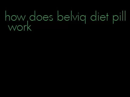 how does belviq diet pill work