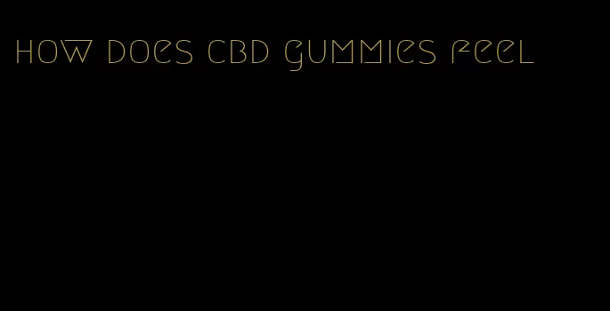 how does cbd gummies feel