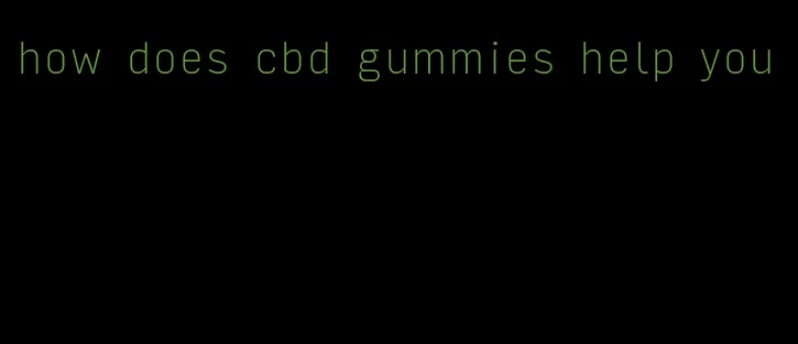 how does cbd gummies help you