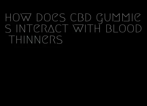 how does cbd gummies interact with blood thinners