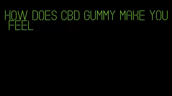 how does cbd gummy make you feel