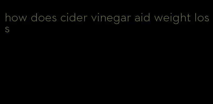 how does cider vinegar aid weight loss