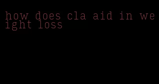 how does cla aid in weight loss