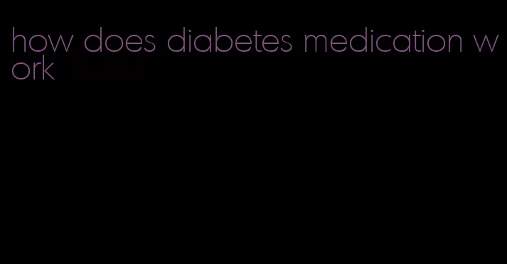 how does diabetes medication work