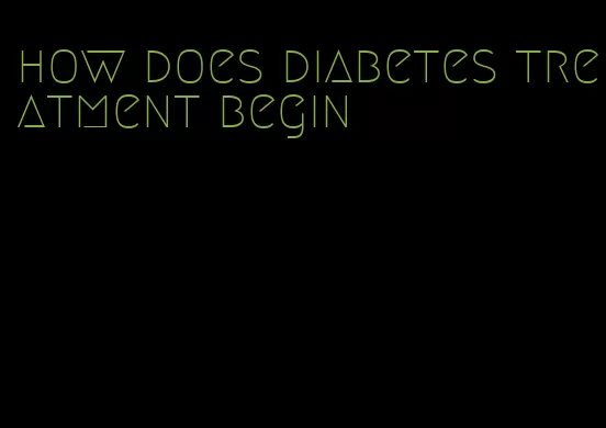 how does diabetes treatment begin