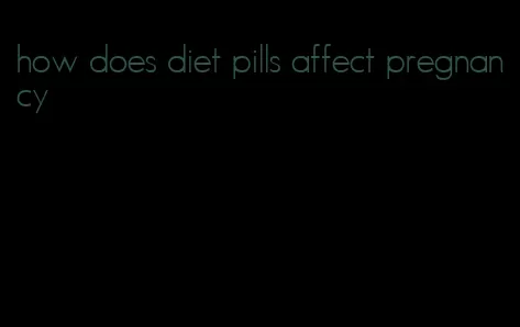 how does diet pills affect pregnancy