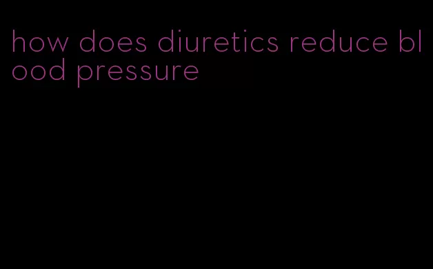 how does diuretics reduce blood pressure