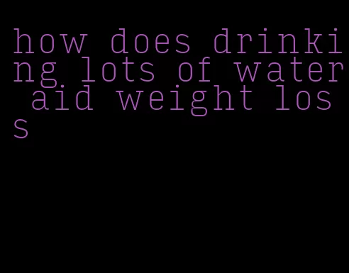 how does drinking lots of water aid weight loss