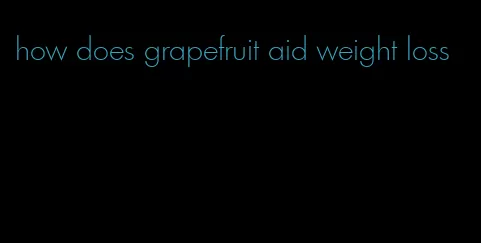 how does grapefruit aid weight loss