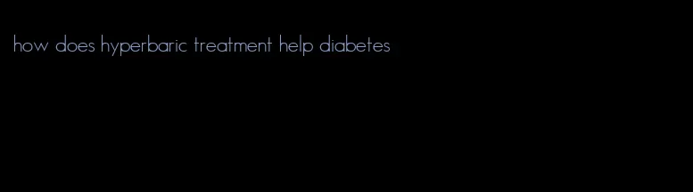 how does hyperbaric treatment help diabetes