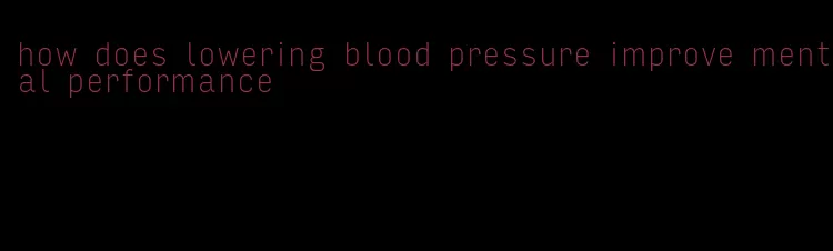 how does lowering blood pressure improve mental performance