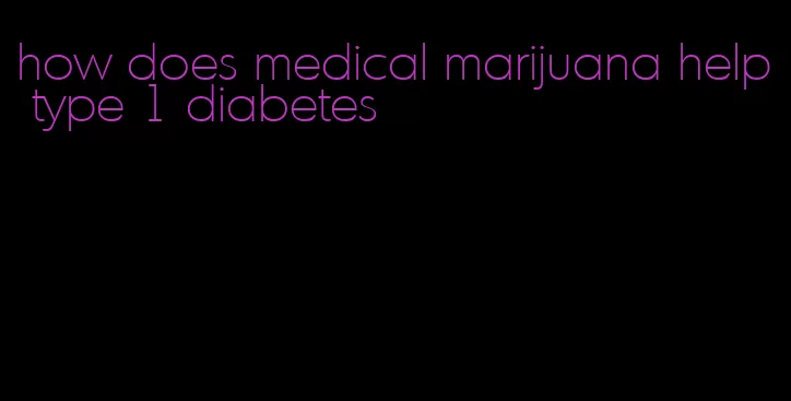 how does medical marijuana help type 1 diabetes