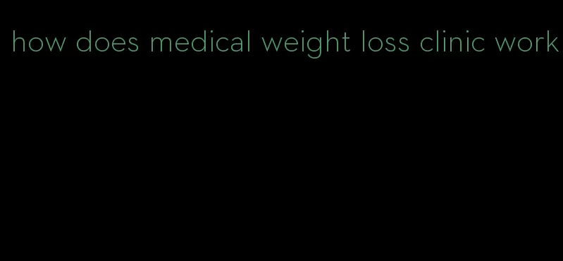 how does medical weight loss clinic work