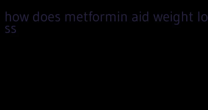 how does metformin aid weight loss