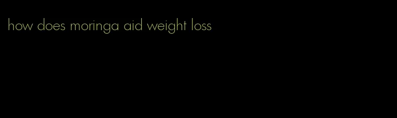 how does moringa aid weight loss