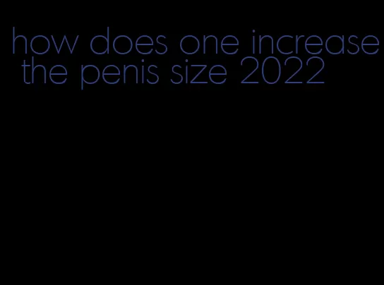 how does one increase the penis size 2022